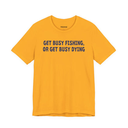 Get Busy Fishing, or Get Busy Dying — Unisex Cotton Tee