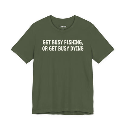 Get Busy Fishing, or Get Busy Dying — Unisex Cotton Tee