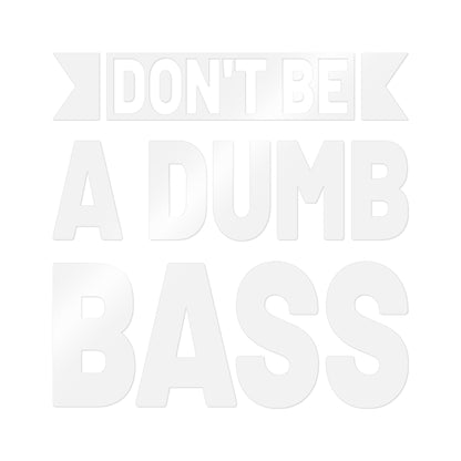 Don’t Be a Dumb Bass — Die-Cut Vinyl Decal