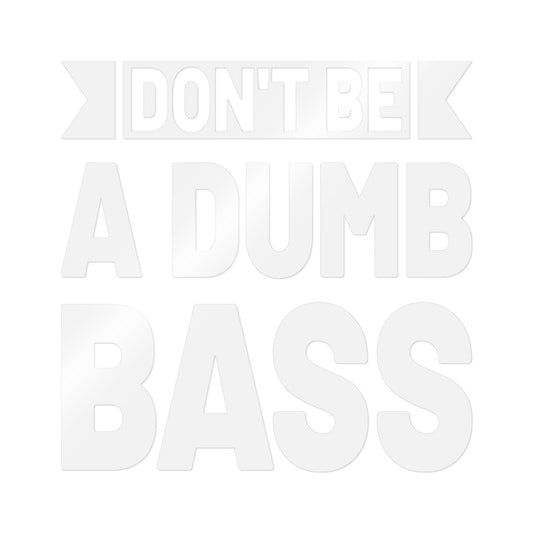 Don’t Be a Dumb Bass — Die-Cut Vinyl Decal