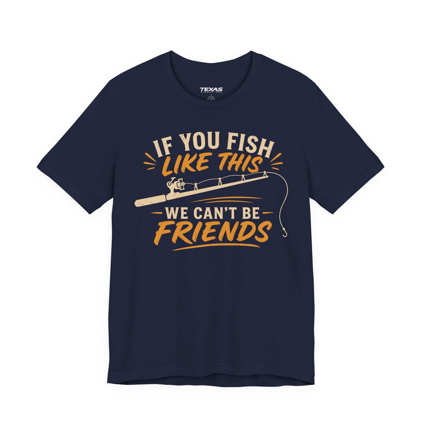 If You Fish Like This, We Can’t Be Friends — Unisex Cotton Tee