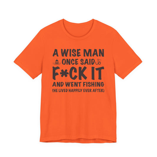 A Wise Man Once Said F*ck It and Went Fishing — Unisex Cotton Tee