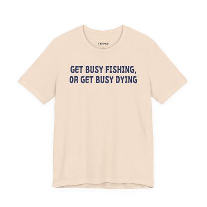 Get Busy Fishing, or Get Busy Dying — Unisex Cotton Tee
