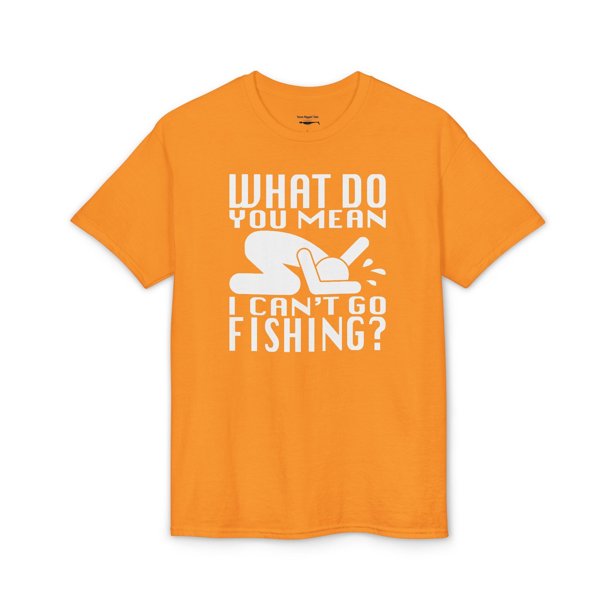What Do You Mean I Can't Go Fishing? — Unisex DryBlend® T-Shirt