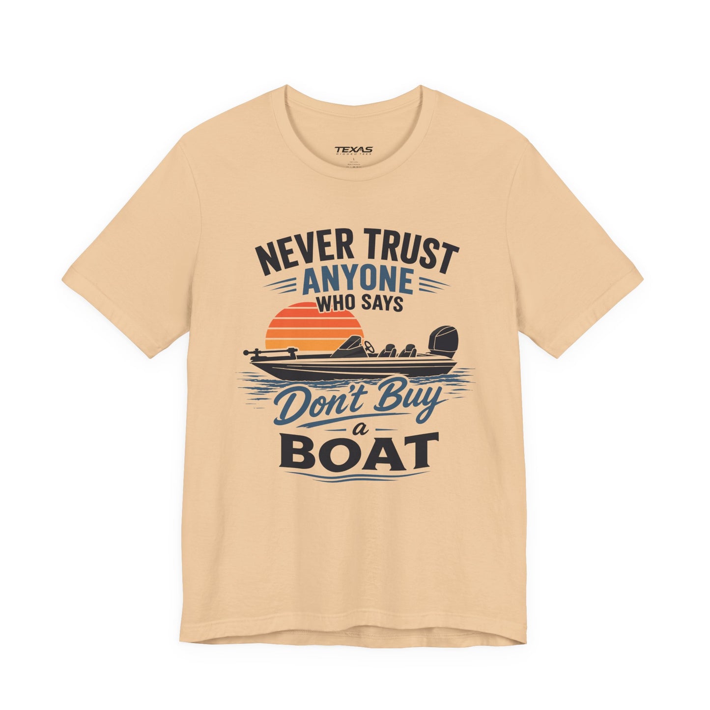 Never Trust Anyone Who Says Don’t Buy a Boat — Unisex Cotton Tee