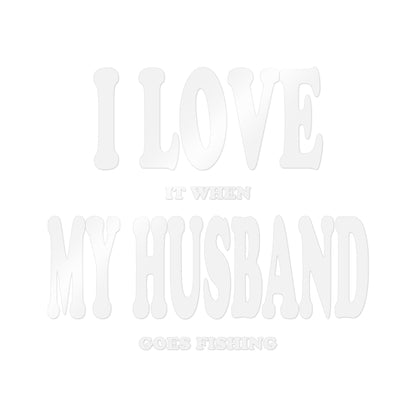 I Love It When My Husband Goes Fishing — Die-Cut Vinyl Decal