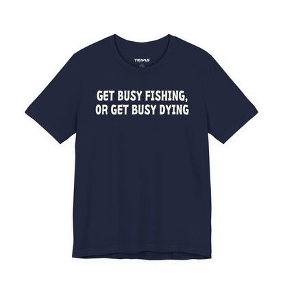 Get Busy Fishing, or Get Busy Dying — Unisex Cotton Tee