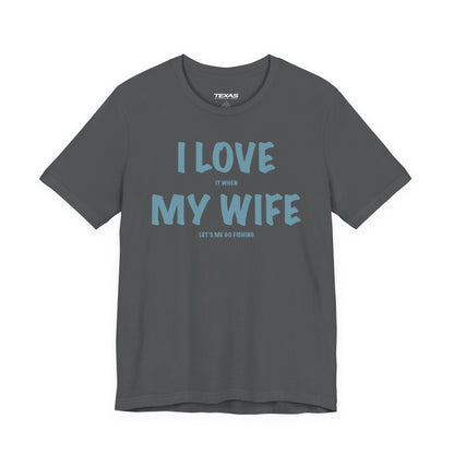 I Love It When My Wife Lets Me Go Fishing  — Unisex Cotton Tee