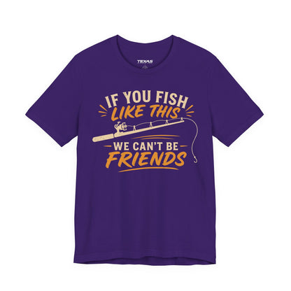 If You Fish Like This, We Can’t Be Friends — Unisex Cotton Tee
