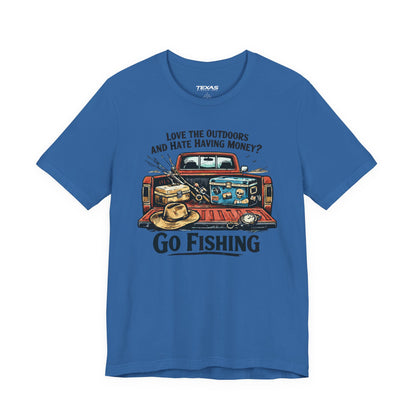 Love the Outdoors and Hate Having Money? Go Fishing. — Unisex Cotton Tee