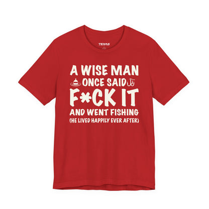 A Wise Man Once Said F*ck It and Went Fishing — Unisex Cotton Tee