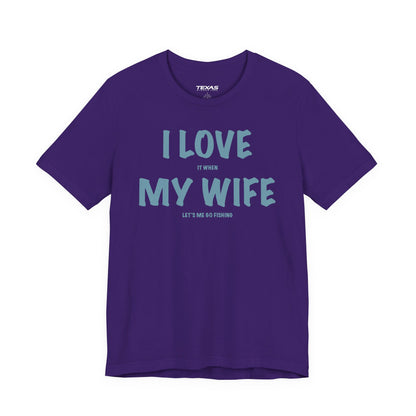 I Love It When My Wife Lets Me Go Fishing  — Unisex Cotton Tee