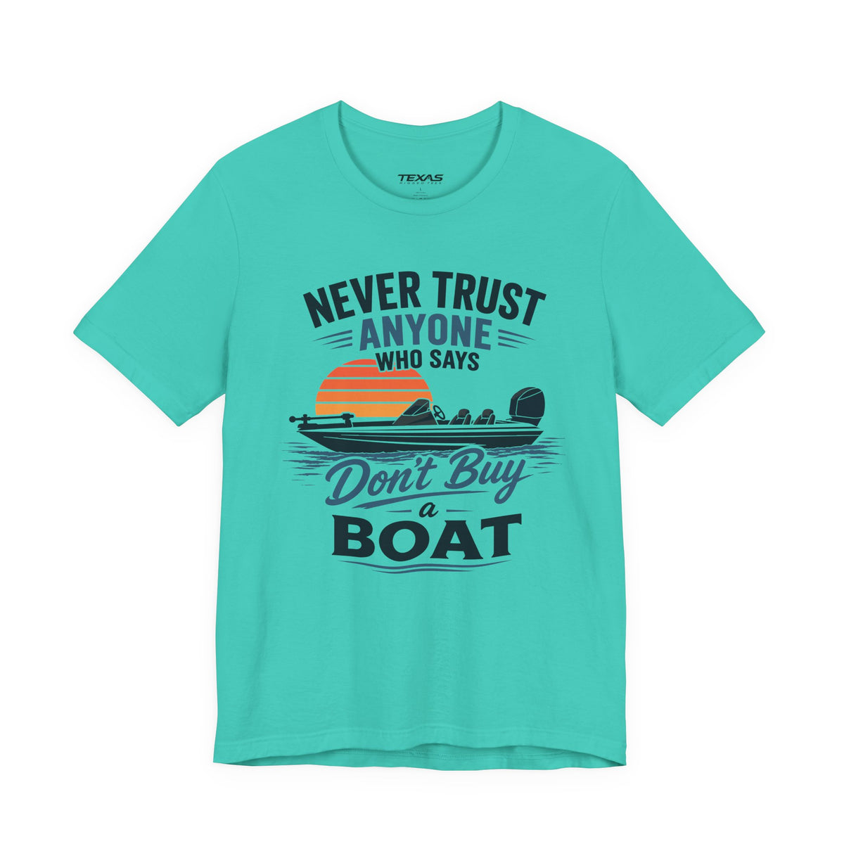 Never Trust Anyone Who Says Don’t Buy a Boat — Unisex Cotton Tee