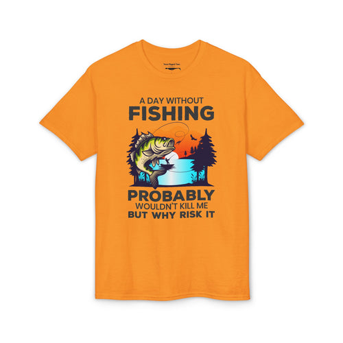 A Day Without Fishing Probably Won’t Kill You, But Why Risk It — Unisex DryBlend® T-Shirt