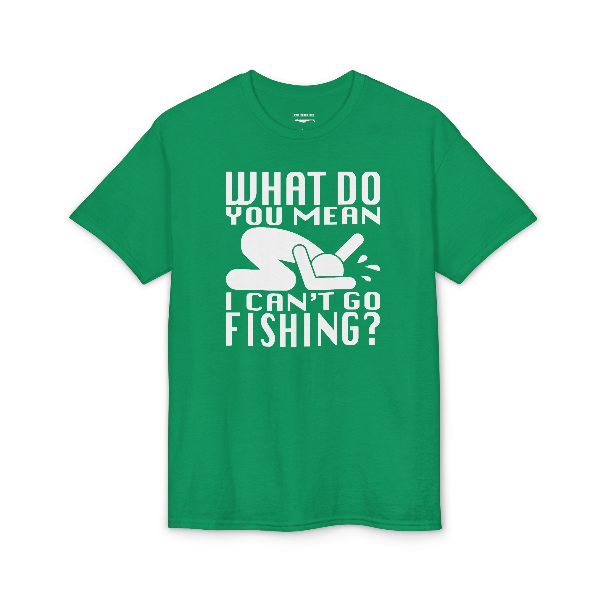 What Do You Mean I Can't Go Fishing? — Unisex DryBlend® T-Shirt