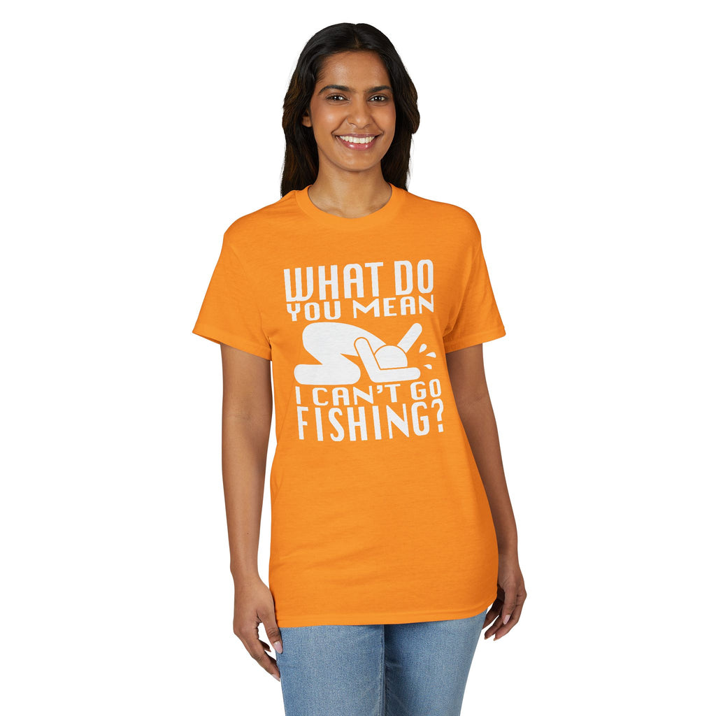 What Do You Mean I Can't Go Fishing? — Unisex DryBlend® T-Shirt