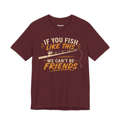 If You Fish Like This, We Can’t Be Friends — Unisex Cotton Tee