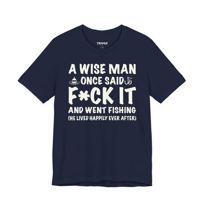 A Wise Man Once Said F*ck It and Went Fishing — Unisex Cotton Tee