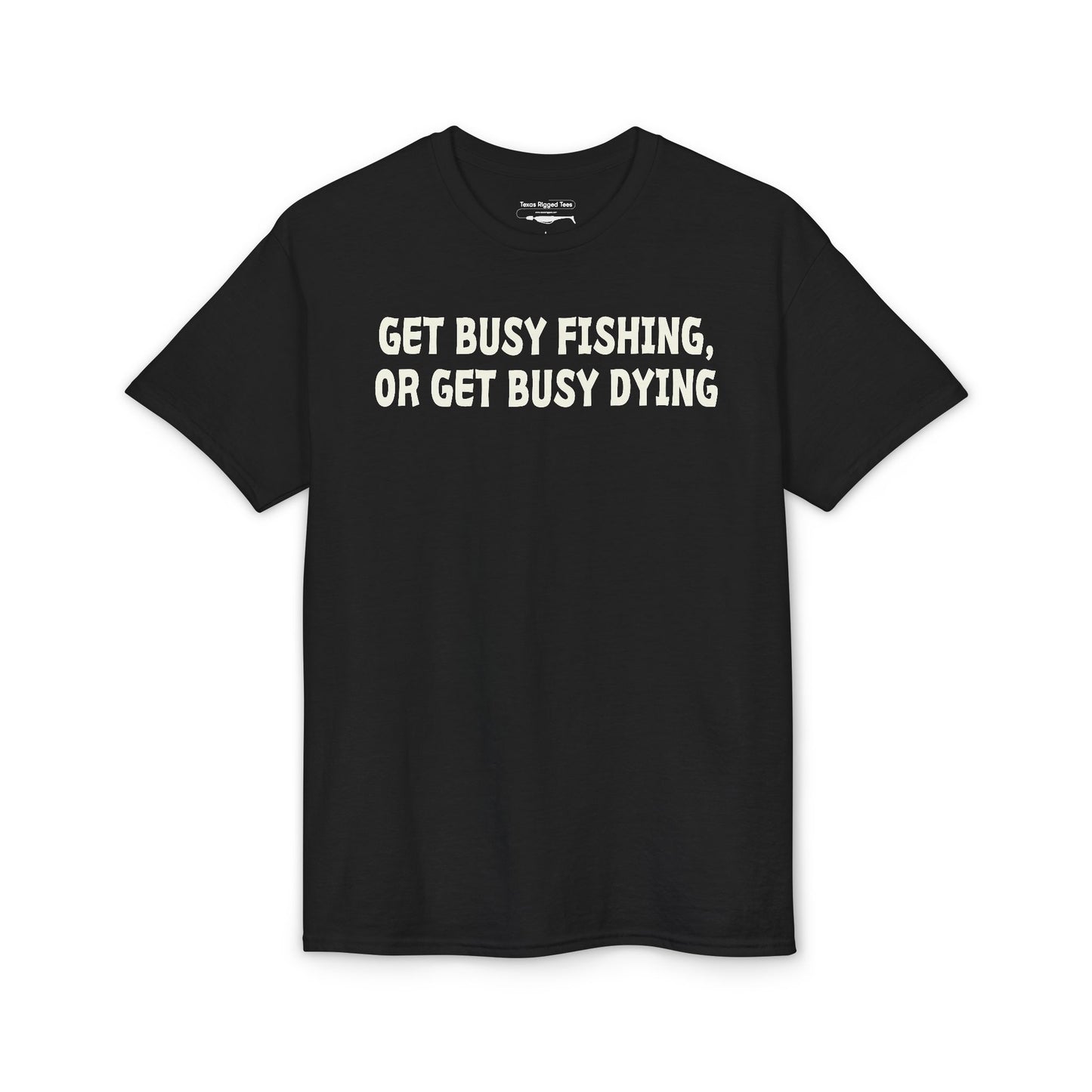 Get Busy Fishing, or Get Busy Dying — Unisex DryBlend® T-Shirt