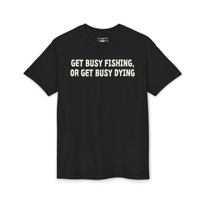 Get Busy Fishing, or Get Busy Dying — Unisex DryBlend® T-Shirt