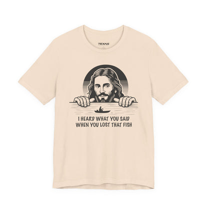 I Heard What You Said When You Lost That Fish — Unisex Cotton Tee