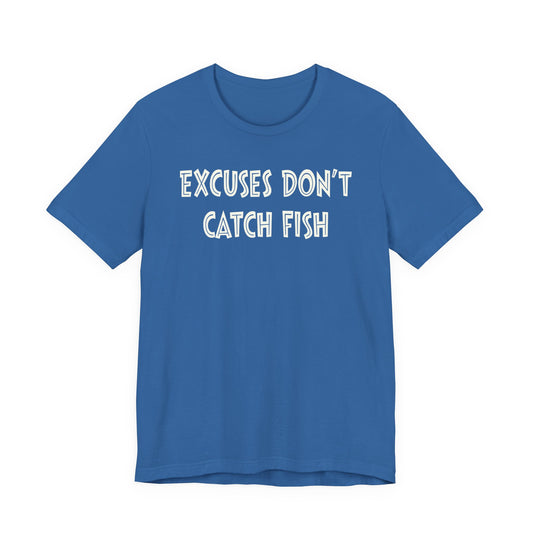 Excuses Do Not Catch Fish — Unisex Cotton Tee