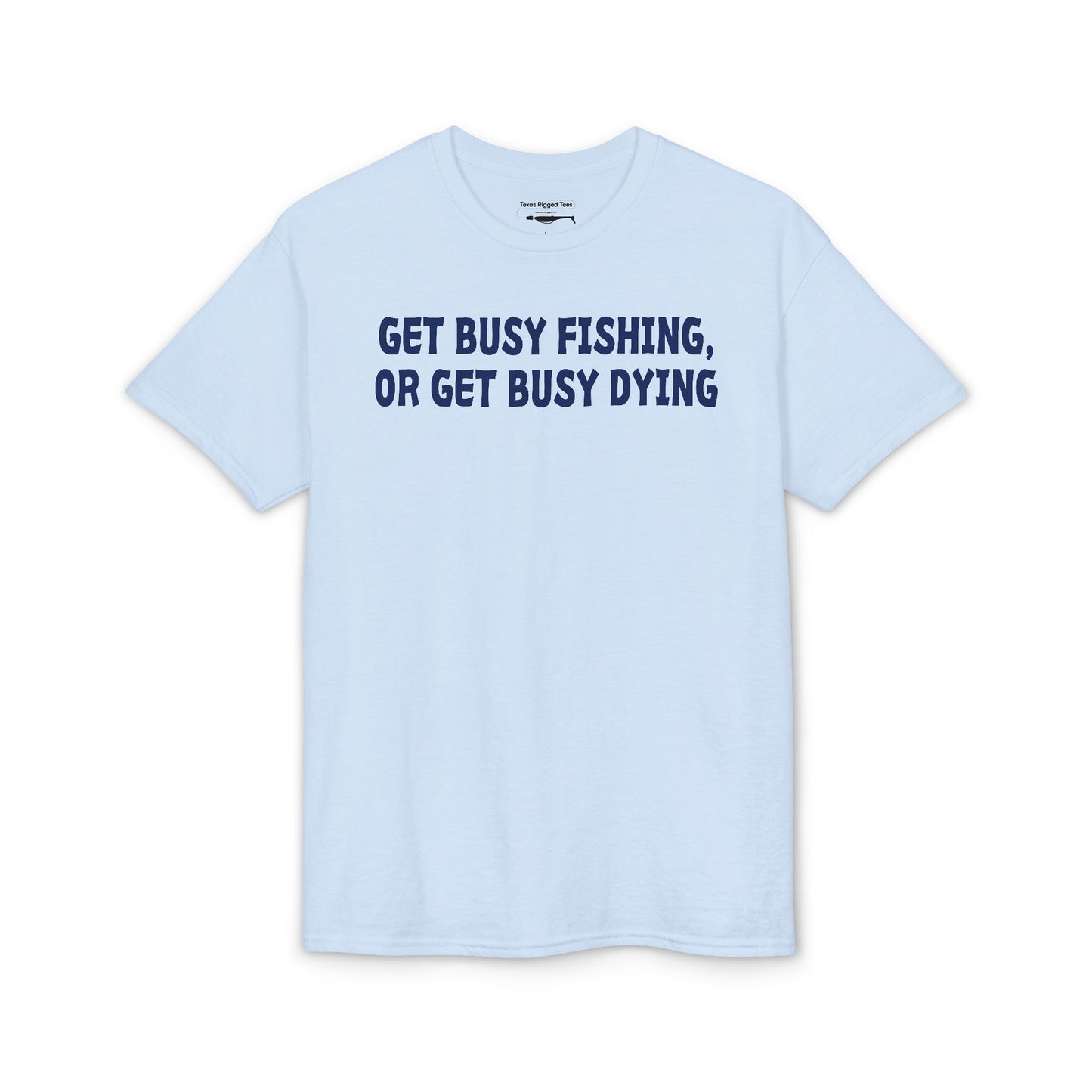 Get Busy Fishing, or Get Busy Dying — Unisex DryBlend® T-Shirt