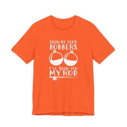 Show Me Your Bobbers, I’ll Show You My Rod — Unisex Cotton Tee