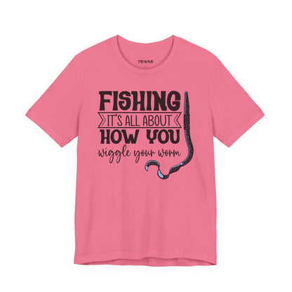 Fishing Is All About How You Wiggle Your Worm — Unisex Cotton Tee