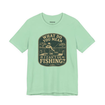 What Do You Mean I Can't Go Fishing? — Unisex Cotton Tee