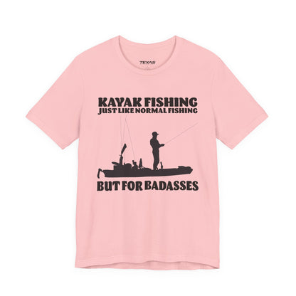 Kayak Fishing – Just Like Normal Fishing But for Badasses — Unisex Cotton Tee