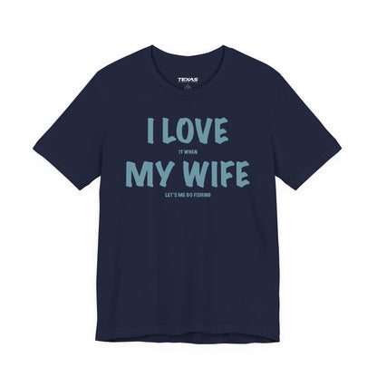I Love It When My Wife Lets Me Go Fishing  — Unisex Cotton Tee