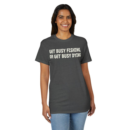 Get Busy Fishing, or Get Busy Dying — Unisex DryBlend® T-Shirt