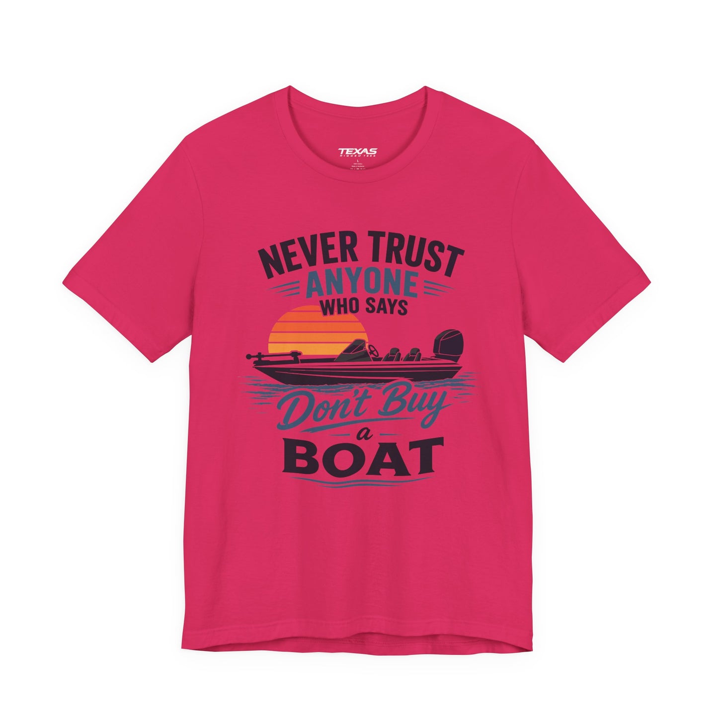 Never Trust Anyone Who Says Don’t Buy a Boat — Unisex Cotton Tee