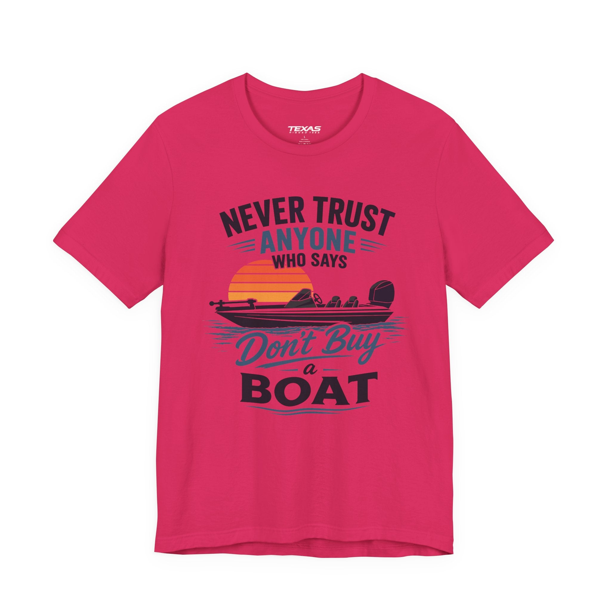Never Trust Anyone Who Says Don’t Buy a Boat — Unisex Cotton Tee