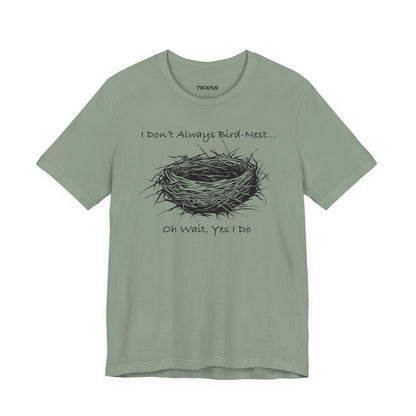 I Don’t Always Bird-Nest… Oh Wait, Yes I Do — Unisex Cotton Tee