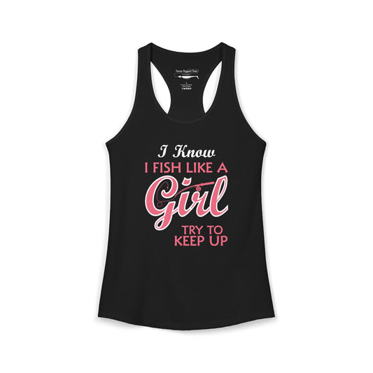 I Know I Fish Like a Girl, Try to Keep Up — Women’s Racerback Tank