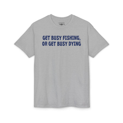 Get Busy Fishing, or Get Busy Dying — Unisex DryBlend® T-Shirt