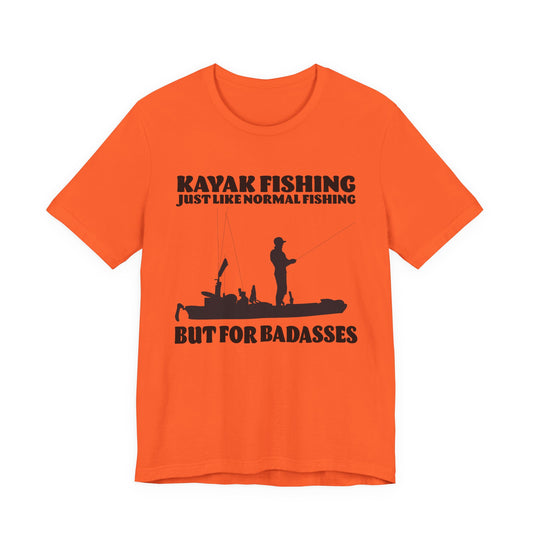 Kayak Fishing – Just Like Normal Fishing But for Badasses — Unisex Cotton Tee