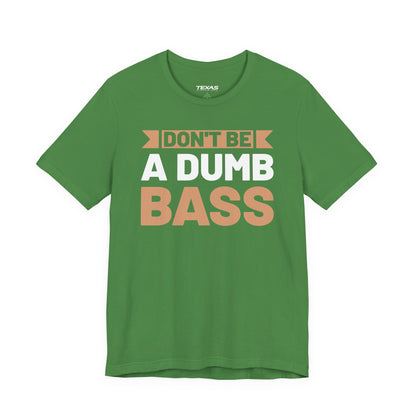 Don’t Be a Dumb Bass — Unisex Cotton Tee