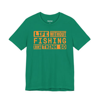 Life Without Fishing, I Don’t Think So — Unisex Cotton Tee