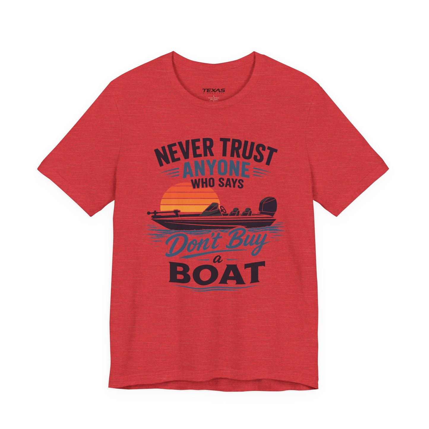 Never Trust Anyone Who Says Don’t Buy a Boat — Unisex Cotton Tee