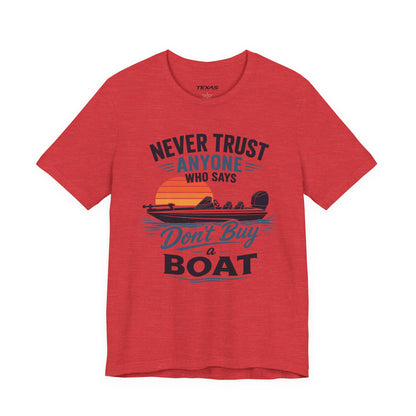 Never Trust Anyone Who Says Don’t Buy a Boat — Unisex Cotton Tee