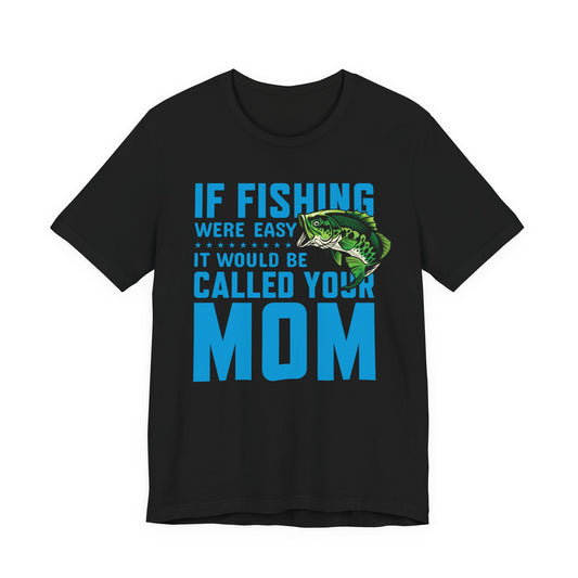 If Fishing Were Easy, It Would Be Called Your Mom — Unisex Cotton Tee