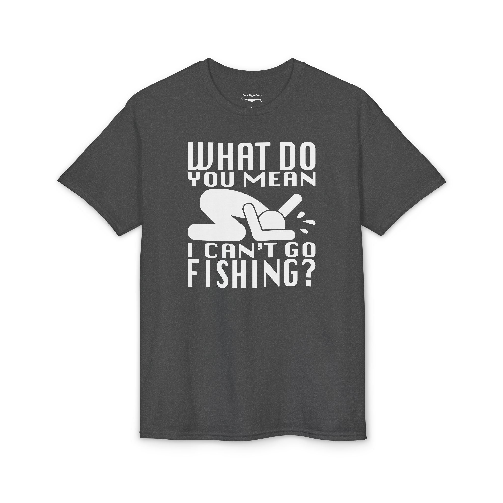 What Do You Mean I Can't Go Fishing? — Unisex DryBlend® T-Shirt