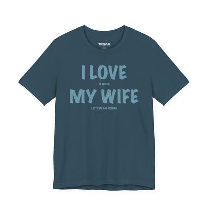 I Love It When My Wife Lets Me Go Fishing  — Unisex Cotton Tee