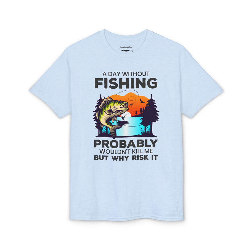 A Day Without Fishing Probably Won’t Kill You, But Why Risk It — Unisex DryBlend® T-Shirt
