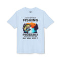 A Day Without Fishing Probably Won’t Kill You, But Why Risk It — Unisex DryBlend® T-Shirt
