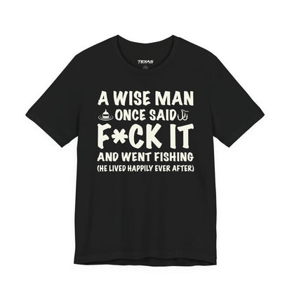 A Wise Man Once Said F*ck It and Went Fishing — Unisex Cotton Tee