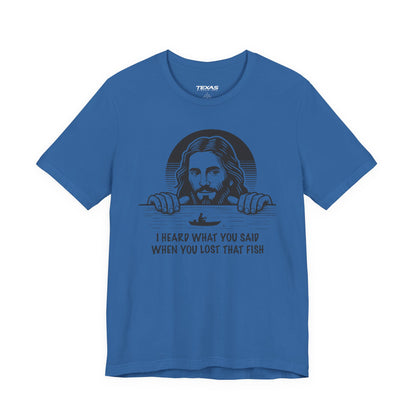 I Heard What You Said When You Lost That Fish — Unisex Cotton Tee